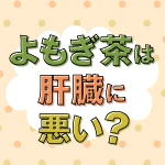 よもぎ茶は肝臓に悪い？