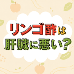 リンゴ酢は肝臓に悪い？